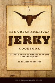 The Great American Jerky Cookbook: A simple guide to making your own  authentic beef jerky