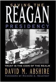 Saving The Reagan Presidency: Trust Is The Coin Of The Realm (The Presidency and Leadership)