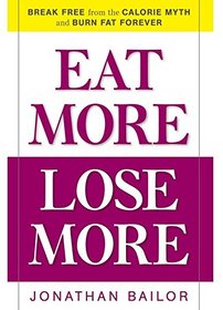 Eat More, Lose More: Break Free from the Calorie Myth and Burn Fat Forever