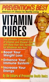 Prevention's Best Vitamin Cures: The Ultimate Compendium of Vitamin and Mineral Cures With More Than 500 Remedies for Whatever Ails You! (Prevention's Best)