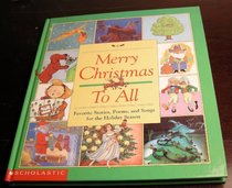 Merry Christmas to All: A Collection of Favorite Christmas Stories, Poems, and Songs for the Holiday Season