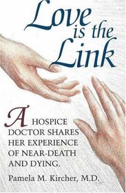 Love is the Link : A Hospice Doctor Shares Her Experience of Near Death and Dying