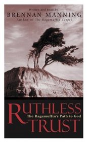 Ruthless Trust : The Ragamuffin's Path to God