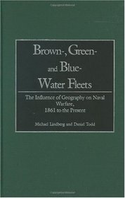 Brown-, Green- and Blue-Water Fleets: The Influence of Geography on Naval Warfare, 1861 to the Present