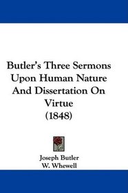 Butler's Three Sermons Upon Human Nature And Dissertation On Virtue (1848)