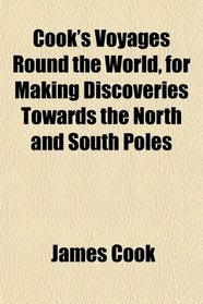 Cook's Voyages Round the World, for Making Discoveries Towards the North and South Poles