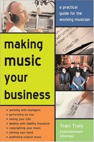 Making Music Your Business: A Practical Guide to Making $ Doing What You Love