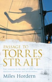 Passage to Torres Strait: Four Centuries in the Wake of Great Navigators Mutineers Castaways and Beachcombers