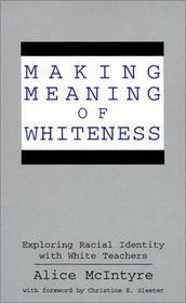 Making Meaning of Whiteness: Exploring the Racial Identity of White Teachers (Suny Series, the Social Context of Education)