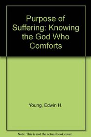 Purpose of Suffering: Knowing the God Who Comforts