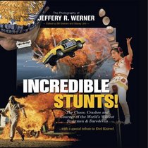 Incredible Stunts: The Chaos, Crashes, and Courage of the World's Wildest Stuntmen and Daredevils with a Special Tribute to Evel Knievel