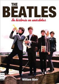 The Beatles: Su historia en anecdotas (Spanish Edition)