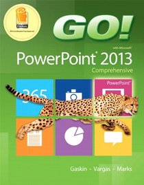 GO! with Microsoft PowerPoint 2013 Comprehensive