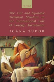 The Fair and Equitable Treatment Standard in International Foreign Investment Law (Oxford Monographs in International Law)