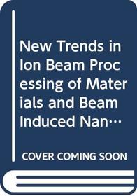 New Trends in Ion Beam Processing of Materials and Beam Induced Nanometric Phenomena, Volume 65 (European Materials Research Society Symposia Proceedings)