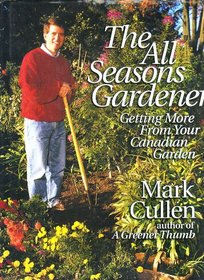 The All Seasons Gardener : Getting More from Your Canadian Garden