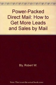 Power-Packed Direct Mail: How to Get More Leads and Sales by Mail