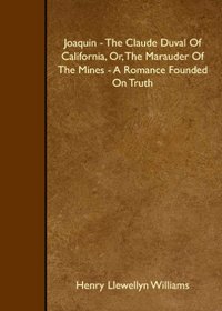 Joaquin - The Claude Duval Of California, Or, The Marauder Of The Mines - A Romance Founded On Truth