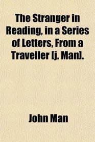 The Stranger in Reading, in a Series of Letters, From a Traveller [j. Man].
