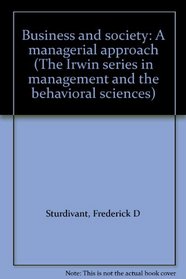 Business and society: A managerial approach (The Irwin series in management and the behavioral sciences)