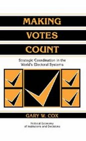 Making Votes Count : Strategic Coordination in the World's Electoral Systems (Political Economy of Institutions and Decisions)