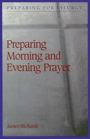 Preparing Morning and Evening Prayer (Preparing for Liturgy)