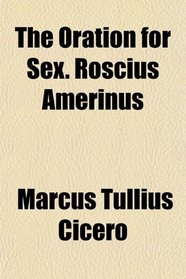 The Oration for Sex. Roscius Amerinus