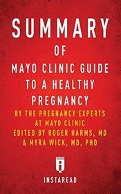 Summary of Mayo Clinic Guide to a Healthy Pregnancy: By the Pregnancy Experts at Mayo Clinic, Edited by Rogers Harms & Myra Wick Includes Analysis