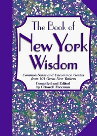 Book of New York Wisdom: Common Sense and Uncommon Genius from 101 Great New Yorkers