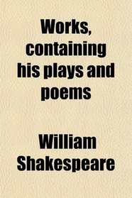 Works, containing his plays and poems
