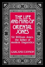 The Life and Mind of Oriental Jones: Sir William Jones, the Father of Modern Linguistics