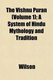 The Vishnu Purn (Volume 1); A System of Hindu Mythology and Tradition