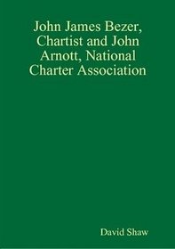 John James Bezer, Chartist and John Arnott, National Charter Association