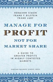 Manage for Profit, Not for Market Share: A Guide to Greater Profits in Highly Contested Markets