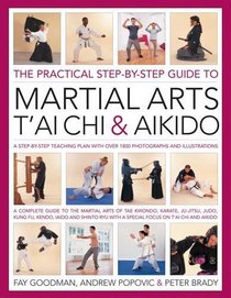 The Practical Step-By-Step Guide To Martial Arts, T'ai Chi & Aikido: A step-by-step teaching plan with over 1800 photographs and illustrations