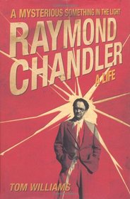 Raymond Chandler: A Mysterious Something in the Light: A New Biography [Hardcover]