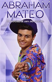 Abraham Mateo. La biografia 100% no oficial (Spanish Edition)