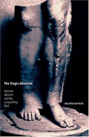 The Tragic Absolute: German Idealism and the Languishing of God (Studies in Continental Thought)