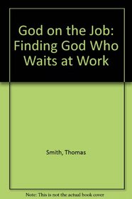 God on the Job: Finding God Who Waits at Work