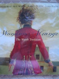 Wondrous Strange: The Wyeth Tradition : Howard Pyle, N.C. Wyeth, Andrew Wyeth, James Wyeth