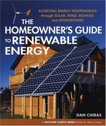 The Homeowner's Guide to Renewable Energy: Achieving Energy Independence through Solar, Wind, Biomass and Hydropower (Mother Earth News Wiser Living)