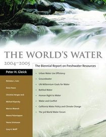 World's Water, 2004-2005: The Biennial Report on Freshwater Resources (World's Water)