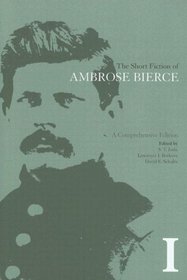 The Short Fiction of Ambrose Bierce, Volume I: A Comprehensive Edition