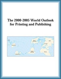 The 2000-2005 World Outlook for Printing and Publishing (Strategic Planning Series)