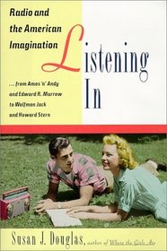 Listening In : Radio and the American Imagination, from Amos 'n' Andy and Edward R. Murrow to W olfman Jack and Howard Stern