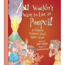 You Wouldn't Want to Live in Pompeii!: A Volcanic Eruption You'd Rather Avoid