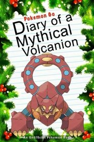Pokemon Go: Diary Of A Mythical Volcanion: (An Unofficial Pokemon Book) (Pokemon Books) (Volume 22)