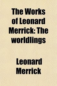 The Works of Leonard Merrick: The worldlings
