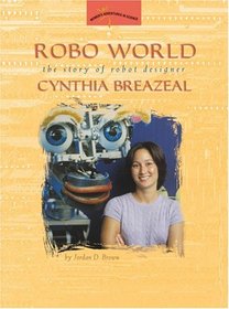 Robo World: The Story of Robot Designer Cynthia Breazeal (Women's Adventures in Science)
