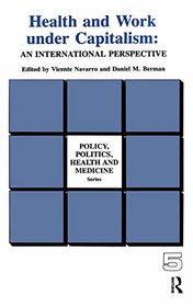 Health and Work Under Capitalism: An International Perspective (Policy, Politics, Health and Medicine Series)